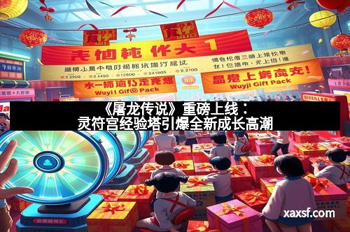 《屠龙传说》重磅上线：灵符宫经验塔引爆全新成长高潮